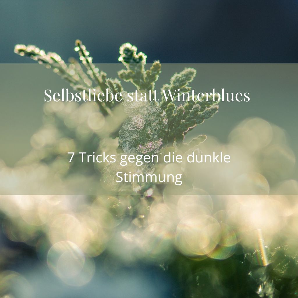 Selbstliebe statt Winterblues: 7 Tricks gegen die dunkle Stimmung Selbstliebe statt Winterblues – 7 Tricks gegen die dunkle Stimmung, byebye winterblues, was tun gegen winterblues, selbstliebe lernen, selbstfürsorge